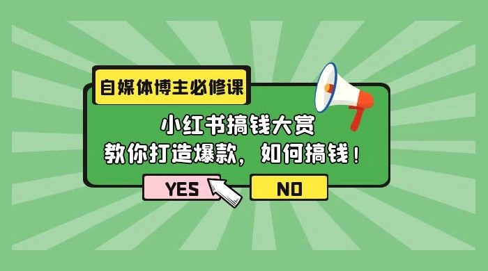 自媒体博主必修课：小红书搞钱大赏，教你打造爆款，如何搞钱（11 节课）