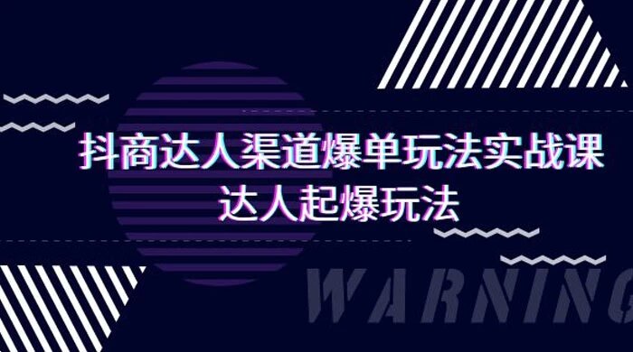 抖商达人：渠道爆单玩法实操课，达人起爆玩法（29 节课）