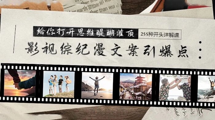 影视综纪漫文案引爆点，给你打开思维醍醐灌顶 + 255 种开头详解课（26节）