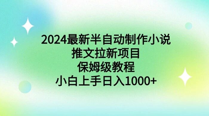 2024 最新半自动制作小说推文拉新项目，保姆级教程，小白上手日入 1000+
