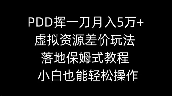 PDD挥一刀月入5万+，虚拟资源差价玩法，落地保姆式教程，小白也能轻松操作 ...