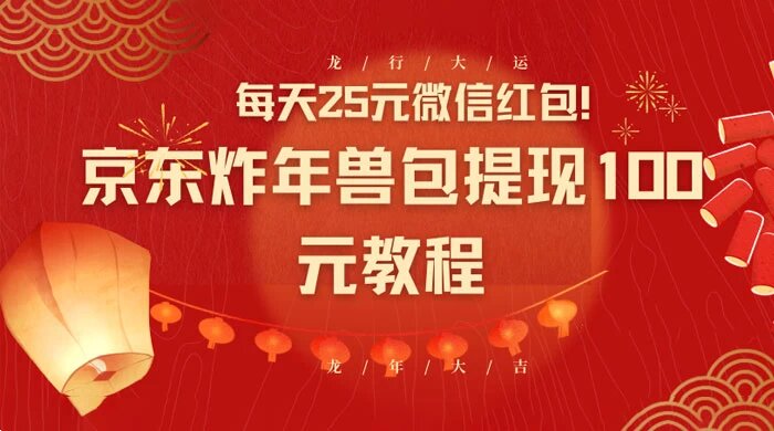 每天 25 元微信红包！京东炸年兽包提现 100 元教程