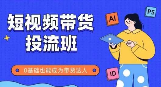 抖音快手短视频带货投流班零基础成为带货达人