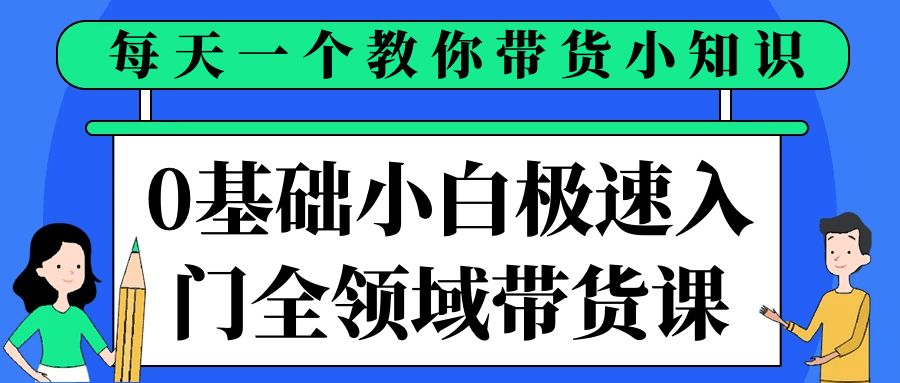 0基础小白极速入门全领域带货课