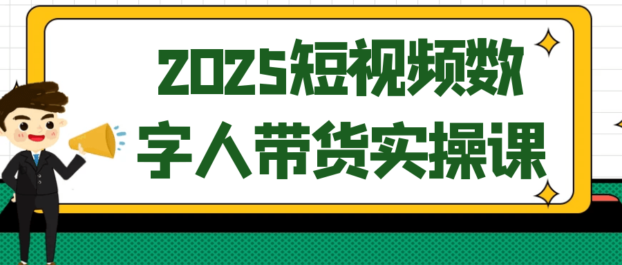 2025短视频数字人带货实操课