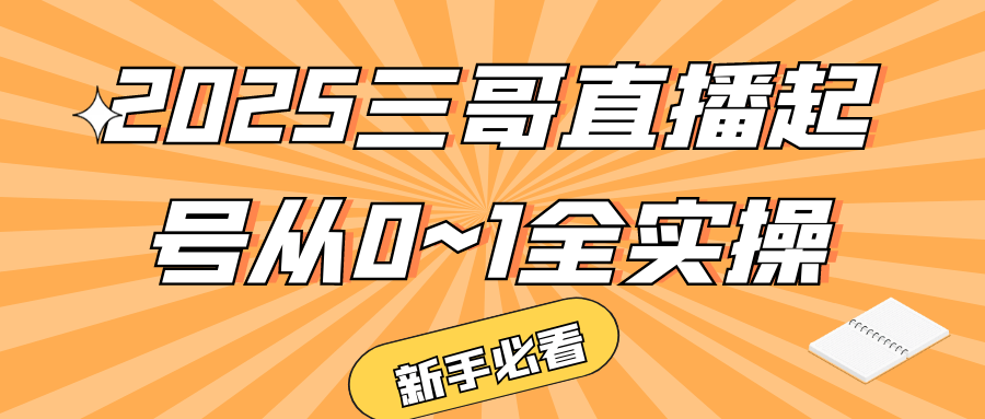 2025三哥直播起号从0~1全实操