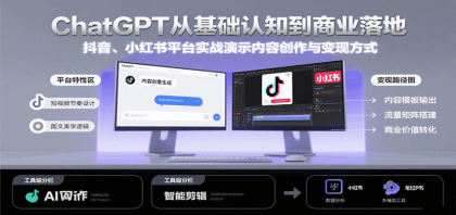 ChatGPT从基础认知到商业落地，实战演示抖音、小红书等平台的内容创作与变现 ... ...