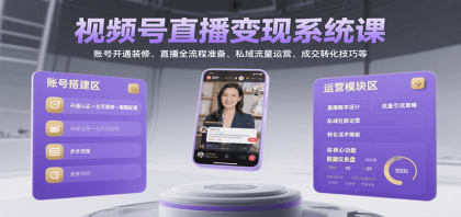 视频号直播变现系统课，账号开通装修、直播全流程准备、私域流量运营、成交转化技巧等 ...