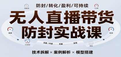 无人直播带货防封实战课，7天掌握高转化直播技术，实现单场GMV破万可持续模型 ... ...