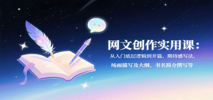 网文创作实用课：从入门底层逻辑到开篇、期待感写法、场面描写及大纲、书名简介撰写等 ...