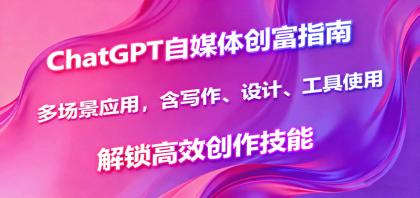 ChatGPT自媒体创富指南，多场景应用，含写作、设计、工具使用，解锁高效创作技能 ...