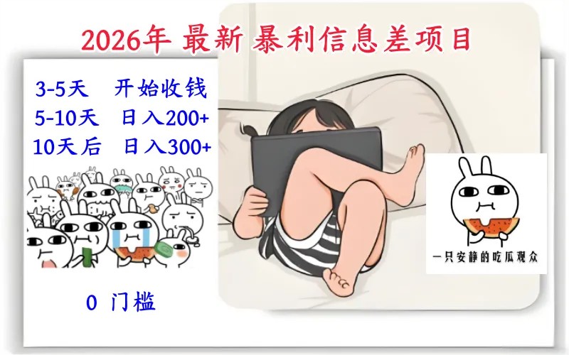 26年最新暴利信息差项目：3-5天开始收钱、5-10日入200+，10天后稳定300+，0门槛 ...