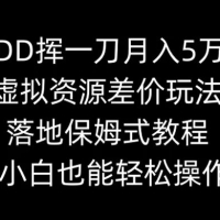 PDD挥一刀月入5万+，虚拟资源差价玩法，落地保姆式教程，小白也能轻松操作