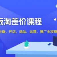 淘差价课程，无货源电商新手必备，开店、选品、运营、推广全攻略