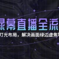 绿幕直播全流程：抠像技术+灯光布局，解决画面绿边虚焦等12类问题