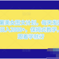小红薯美女图文计划：轻松每天发图文，实现日入 2000+，简单易学，适合初学者跟随教学