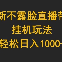 最新不露脸直播带货，挂机玩法，轻松日入 1000+