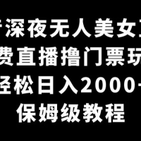 抖音深夜无人美女直播，付费直播撸门票玩法，轻松日入 2000+，保姆级教程