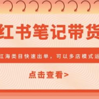 小红书笔记带货课，大红海类目快速出单，市场大，可以多店模式运作