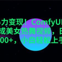 ComfyUI一键生成美女热舞视频，日赚1000+，小白轻松上手！