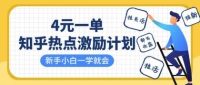 知乎热点激励计划，4元一单，拉新，拉失活，拉活，统统有收益，小白一学就会！