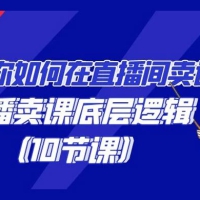 教你如何在直播间卖课的语法，直播卖课底层逻辑（10 节课）