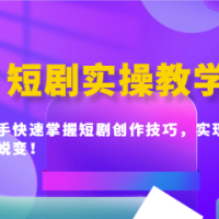 短剧实操教学，助力新手快速掌握短剧创作技巧，实现从入门到精通的蜕变！
