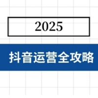 抖音运营全攻略，涵盖账号搭建、人设塑造、投流等，快速起号，实现变现