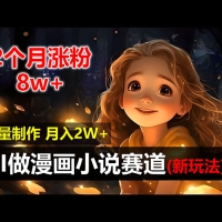 2个月涨粉8w，新玩法AI做漫画小说赛道，操作简单可批量制作，新手小白...