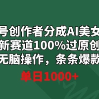 视频号创作者分成 AI 美女玩法，新赛道 100% 过原创无脑操作，条条爆款，单日1000+