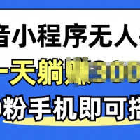 抖音小程序无人挂播，0粉手机可搭建，不违规不限流，小白一看就会