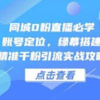 同城0粉直播必学，账号定位，绿幕搭建，精准千粉引流实战攻略