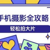 手机摄影全攻略，从拍摄到剪辑，训练营带你玩转短视频，轻松拍大片