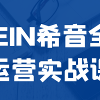 SHEIN希音全流程运营实战课程