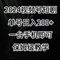 2024 风口，视频号短剧，单号日入 200+，一台手机即可操作，保姆级教学