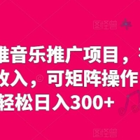 星斗推音乐推广项目，有保底收入，可矩阵操作，轻松日入300+