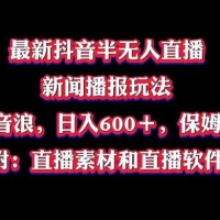 最新抖音半无人直播新闻播报玩法，暴力撸音浪，日入 600＋，保姆级教程（附：直播素材和直播软件）