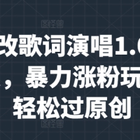 用AI改歌词演唱1.0-3.0合集，暴力涨粉玩法，轻松过原创